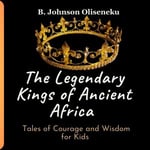 The Legendary Kings of Ancient Africa - Tales of Courage and Wisdom for Kids