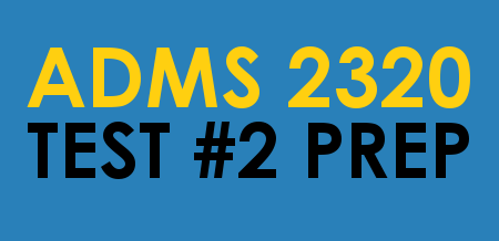 ADMS 2320 - Term Test #2 Prep