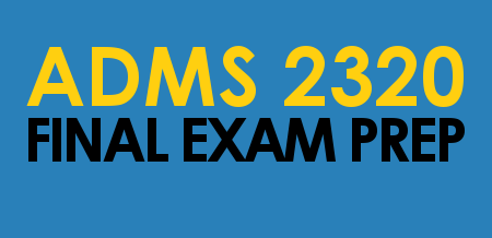 ADMS 2320 - Final Exam Prep