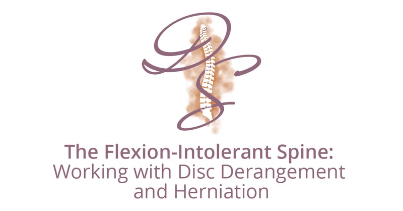 The Flexion-Intolerant Spine: Working with Disc Derangement and Herniation