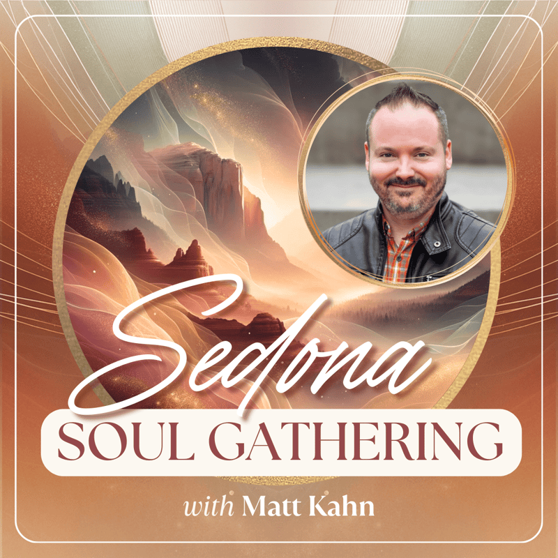 Sedona Soul Gathering with Matt Kahn [Livestream]: Friday, April 19