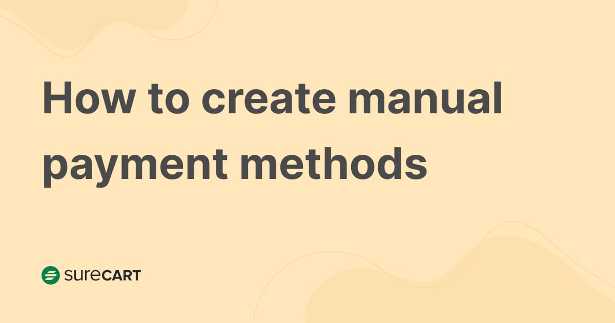 How to Create Manual Payment Methods SureCart
