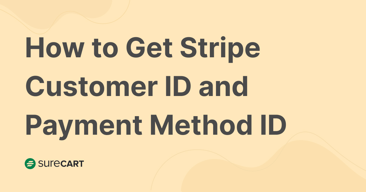 How to Get Stripe Customer ID and Payment Method ID - SureCart