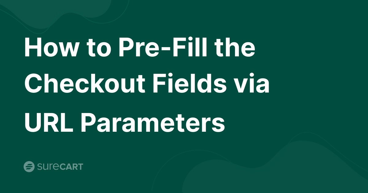 How to Pre-Fill the Checkout Fields via URL Parameters - SureCart